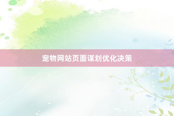 宠物网站页面谋划优化决策