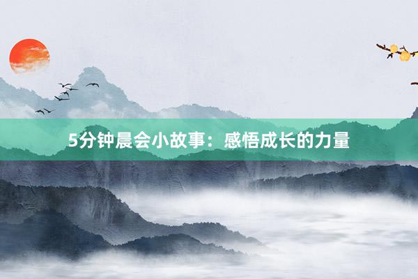 5分钟晨会小故事：感悟成长的力量